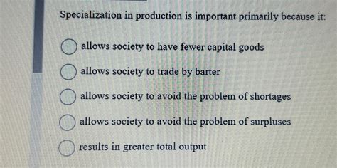 specialization in production is important primarily because it