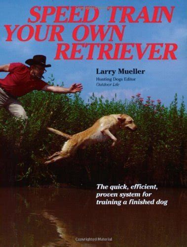 speed train your own retriever the quick efficient proven system for training a finished dog PDF