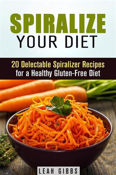 spiralize your diet 20 delectable spiralizer recipes for a healthy gluten free diet Reader