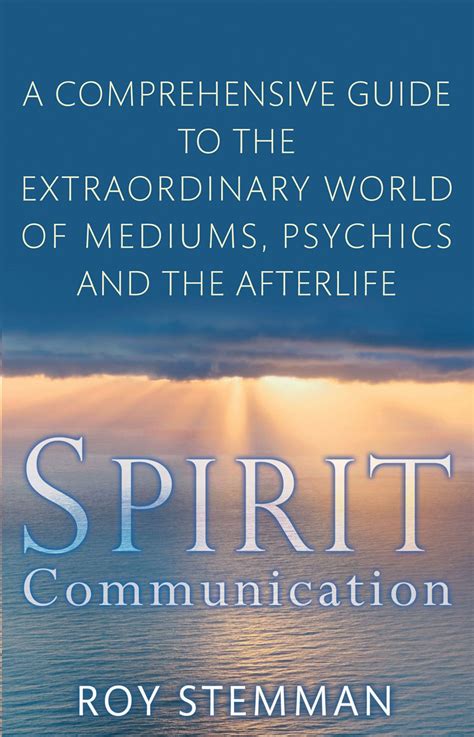 spirit communication a comprehensive guide to the extraordinary world of mediums psychics and the afterlife Doc