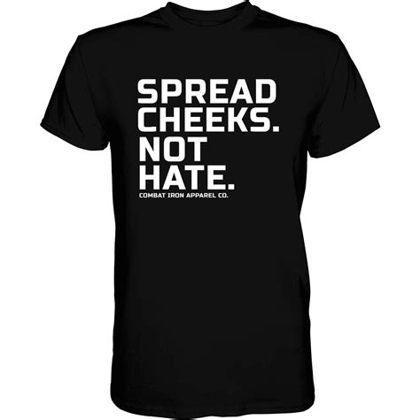 spread cheeks not hate shirt