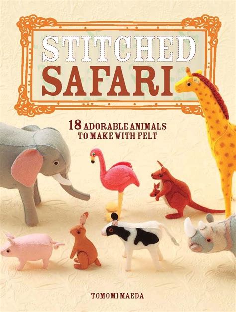 stitched safari 18 adorable animals to make with felt Doc