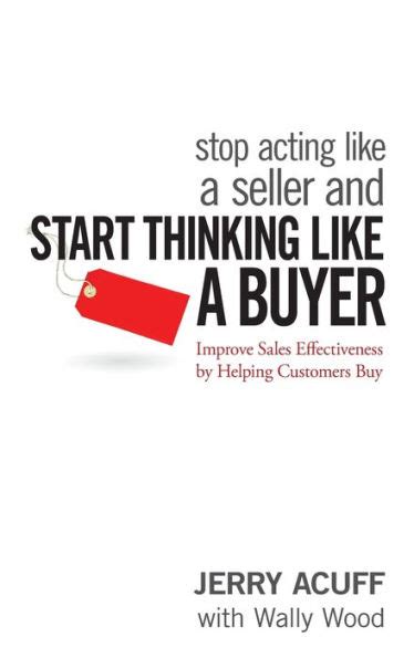 stop acting like a seller and start thinking like a buyer improve sales effectiveness by helping customers buy Kindle Editon