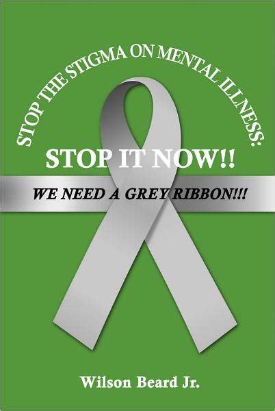 stop the stigma on mental illness stop it now we need a grey ribbon Reader