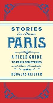 stories in stone paris a field guide to paris cemeteries and their residents Epub