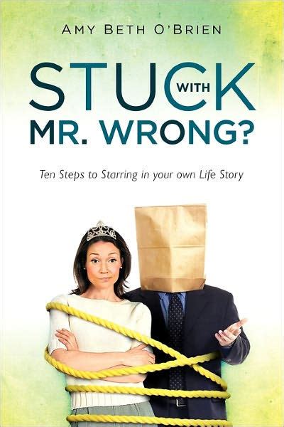 stuck with mr wrong? ten steps to starring in your own life story Doc