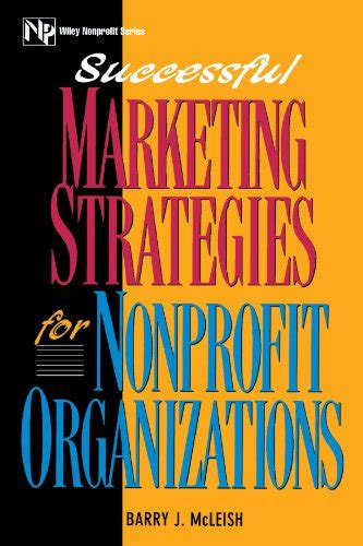 successful marketing strategies for nonprofit organizations wiley nonprofit law finance and management series Reader