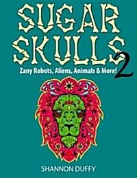 sugar skulls 2 zany robots animals aliens and more Reader