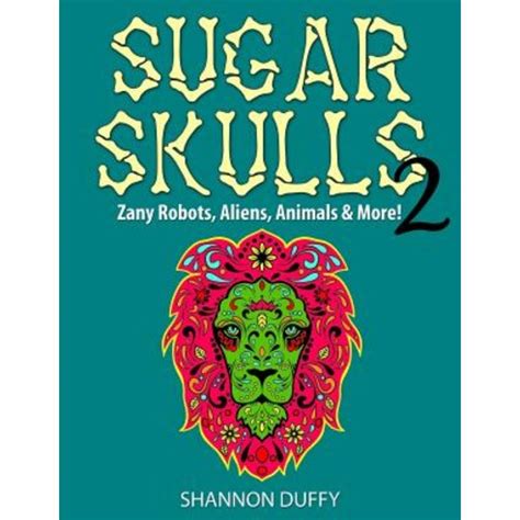 sugar skulls 2 zany robots animals aliens and more Reader