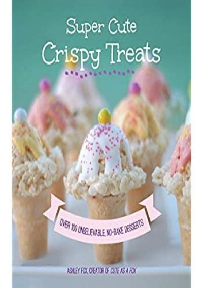 super cute crispy treats nearly 100 unbelievable no bake desserts Reader