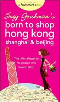 suzy gershmans born to shop hong kong shanghai and beijing the ultimate guide for travelers who love to shop PDF