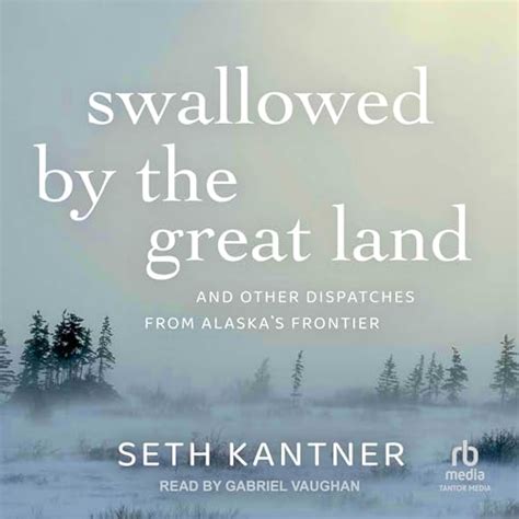 swallowed by the great land and other dispatches from alaskas frontier PDF