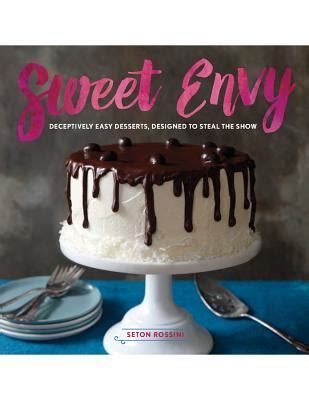 sweet envy deceptively easy desserts designed to steal the show Reader
