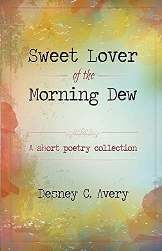 sweet lover of the morning dew a short poetry collection Reader