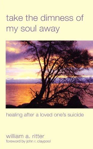 take the dimness of my soul away healing after a loved ones suicide Reader