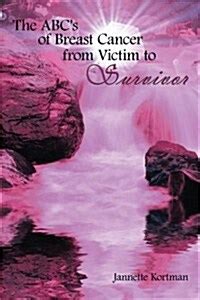 the abcs of breast cancer from victim to survivor Reader