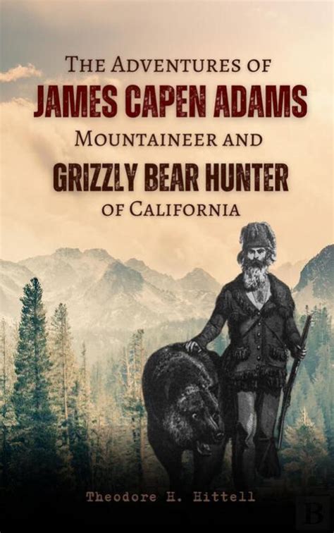 the adventures of james capen adams mountaineer and grizzly bear hunter of california grizzly classic reprint PDF