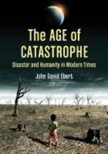 the age of catastrophe disaster and humanity in modern times Doc