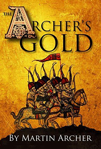 the archers gold medieval military fiction a novel about wars knights pirates and crusaders in the years of the feudal middle ages of william marshall Kindle Editon