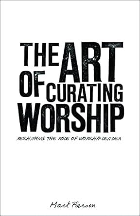 the art of curating worship reshaping the role of worship leader Kindle Editon