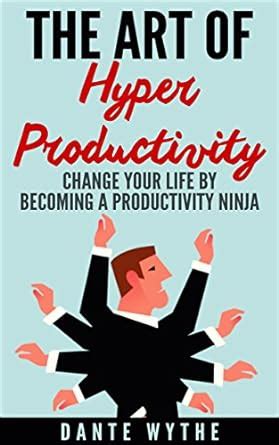 the art of hyper productivity change your life by becoming a productivity ninja Doc