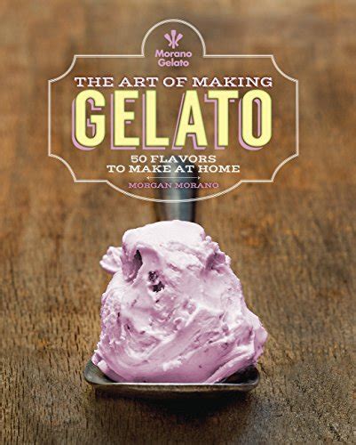 the art of making gelato 50 flavors to make at home Kindle Editon