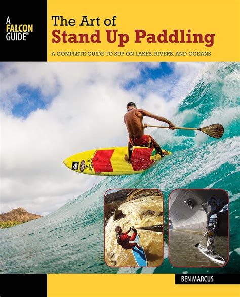 the art of stand up paddling a complete guide to sup on lakes rivers and oceans how to paddle series Reader