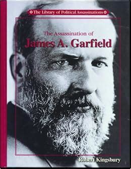 the assassination of james a garfield library of political assassinations Reader