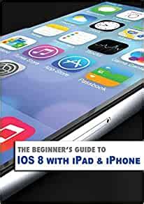 the beginners guide to ios8 with ipad and iphone beginners guides Kindle Editon