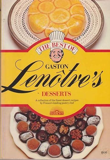 the best of gaston lenotres desserts glorious desserts of frances finest pastry maker Reader