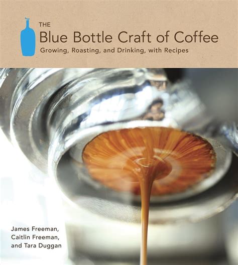 the blue bottle craft of coffee growing roasting and drinking with recipes PDF