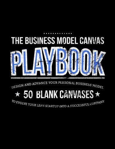 the business model canvas playbook design and advance your personal business model on 50 blank canvases to evolve Doc