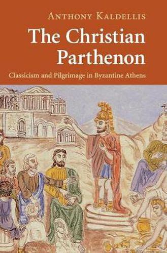 the christian parthenon classicism and pilgrimage in byzantine athens Epub