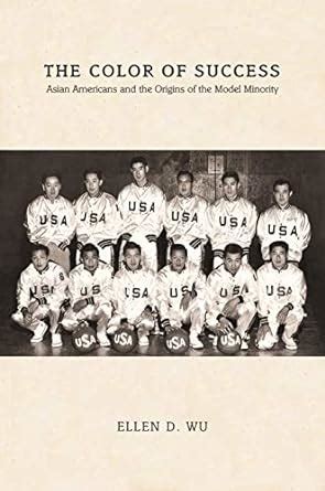 the color of success asian americans and the origins of the model minority politics and society in twentieth century Kindle Editon