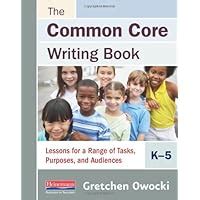 the common core writing book k 5 lessons for a range of tasks purposes and audiences PDF