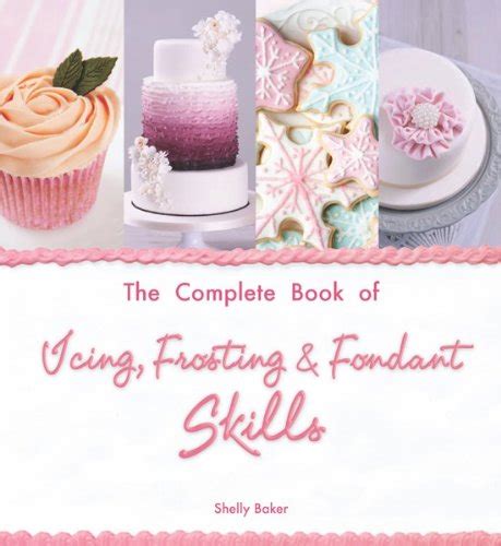 the complete book of icing frosting and fondant skills Doc