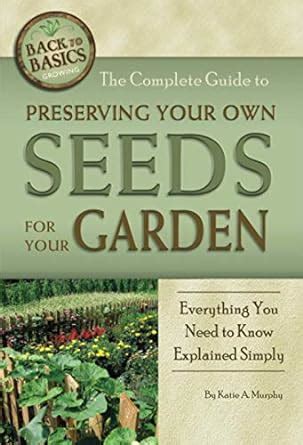 the complete guide to preserving your own seeds for your garden the complete guide to preserving your own seeds for your garden Reader