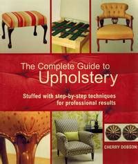 the complete guide to upholstery stuffed with step by step techniques for professional results Doc