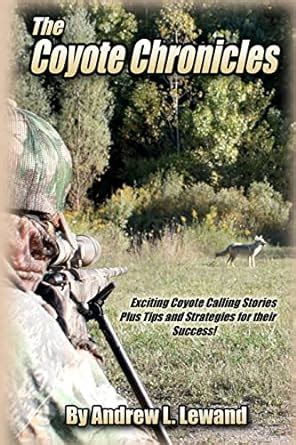 the coyote chronicles exciting coyote hunting stories and tips and strategies for their success Reader