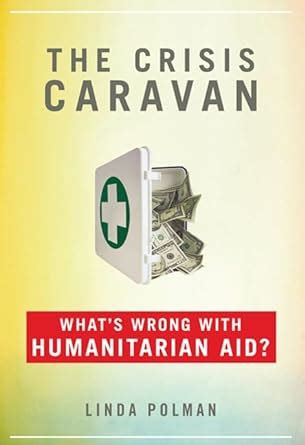 the crisis caravan whats wrong with humanitarian aid? Reader