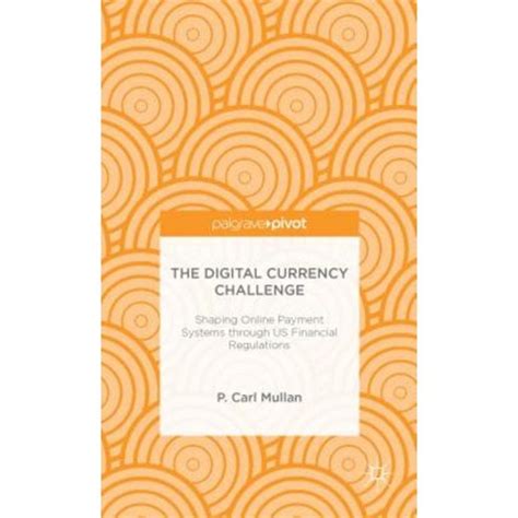 the digital currency challenge shaping online payment systems through u s financial regulations palgrave pivot Kindle Editon