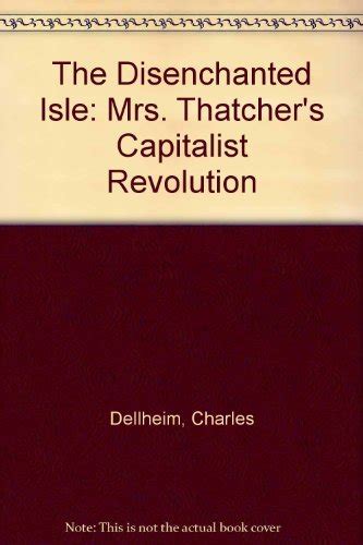 the disenchanted isle mrs thatchers capitalist revolution Kindle Editon