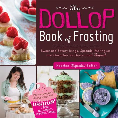 the dollop book of frosting sweet and savory icings spreads meringues and ganaches for dessert and beyond PDF