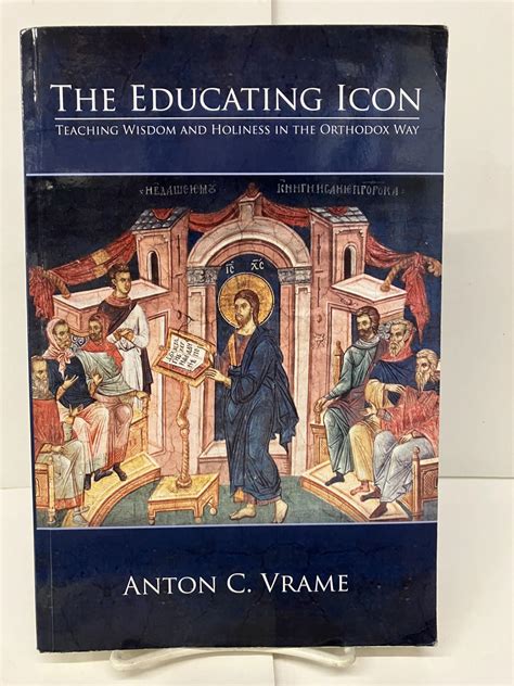 the educating icon teaching wisdom and holiness in the orthodox way Reader