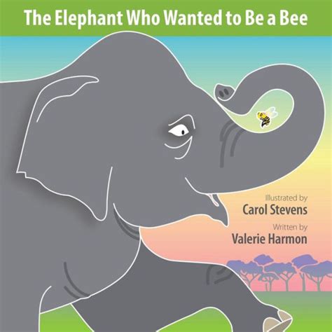 the elephant who wanted to be a bee a wantstobe book Reader