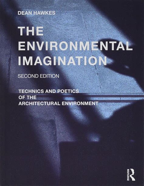 the environmental imagination technics and poetics of the architectural environment PDF