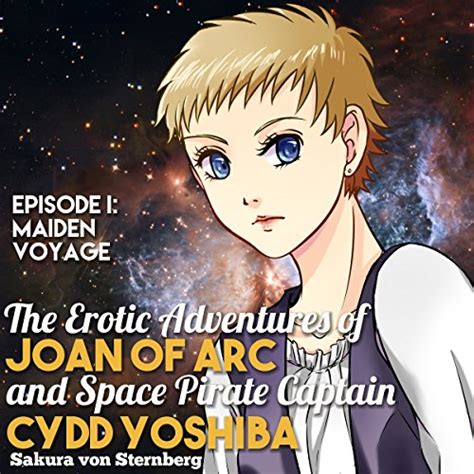 the erotic adventures of joan of arc and space pirate captain cydd yoshiba episode i maiden voyage sci fi erotica PDF