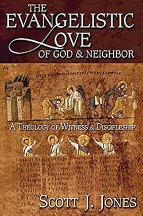 the evangelistic love of god and neighbor a theology of witness and discipleship Doc