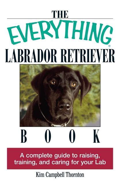 the everything labrador retriever book a complete guide to raising training and caring for your lab PDF