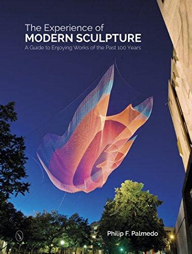 the experience of modern sculpture a guide to enjoying works of the past 100 years Epub